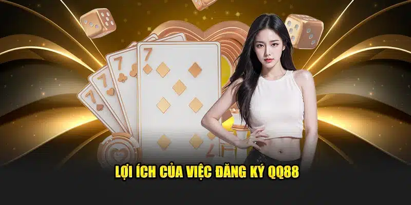 Lợi ích của việc đăng ký QQ88