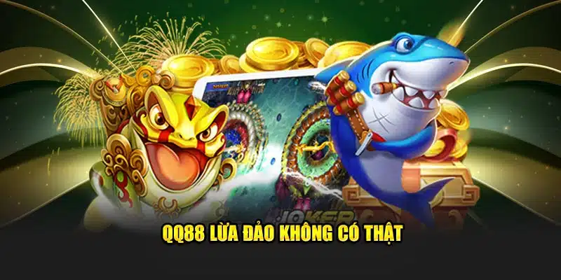 Tin đồn QQ88 lừa đảo hoàn toàn không có thật